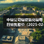 中铝公司铝锭氧化铝每日销售报价（2025-02-24）（图3）