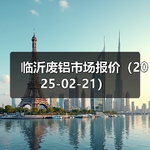 临沂废铝市场报价(2025-02-21)(图2) 临沂废铝市场报价(2025-02-21)(图2)