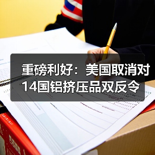 重磅利好：美国取消对14国铝挤压品双反令（图4）
