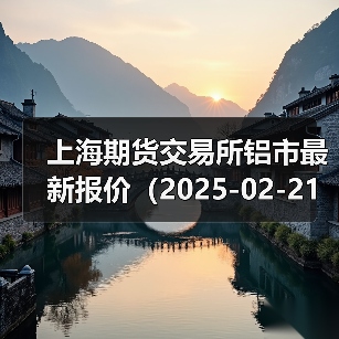 上海期货交易所铝市最新报价（2025-02-21 10:15）（图1）
