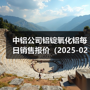 中铝公司铝锭氧化铝每日销售报价（2025-02-20）（图4）