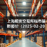 上海期货交易所铝市最新报价(2025-02-20 00:00)(图4) 上海期货交易所铝市最新报价(2025-02-20 00:00)(图4)
