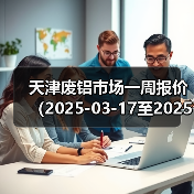 天津废铝市场一周报价（2025-03-17至2025-03-21）（图2）