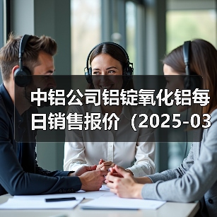 中铝公司铝锭氧化铝每日销售报价（2025-03-20）（图1）