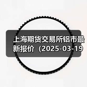 上海期货交易所铝市最新报价（2025-03-19 14:00