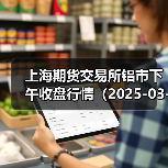 上海期货交易所铝市下午收盘行情(2025-03-17 15:03)(图4) 上海期货交易所铝市下午收盘行情(2025-03-17 15:03)(图4)