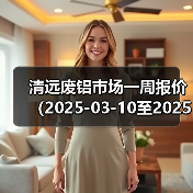 清远废铝市场一周报价（2025-03-10至2025-03-14）（图1）