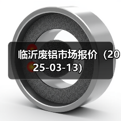 临沂废铝市场报价(2025-03-13)(图4) 临沂废铝市场报价(2025-03-13)(图4)