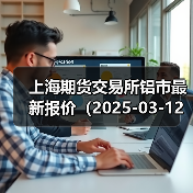 上海期货交易所铝市最新报价(2025-03-12 10:15)(图4) 上海期货交易所铝市最新报价(2025-03-12 10:15)(图4)