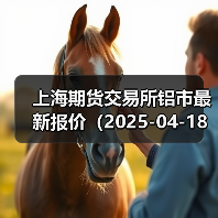 上海期货交易所铝市最新报价(2025-04-18 10:15)(图4) 上海期货交易所铝市最新报价(2025-04-18 10:15)(图4)
