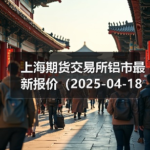 上海期货交易所铝市最新报价（2025-04-18 00:00）（图4）