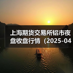 上海期货交易所铝市夜盘收盘行情（2025-04-16 01:03）（图4）
