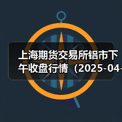 上海期货交易所铝市下午收盘行情(2025-04-14 15:03)(图1) 上海期货交易所铝市下午收盘行情(2025-04-14 15:03)(图1)