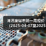 清远废铝市场一周报价（2025-04-07至2025-04-11）（图1）