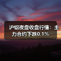 沪铝夜盘收盘行情:主力合约下跌0.1%(图2) 沪铝夜盘收盘行情:主力合约下跌0.1%(图2)
