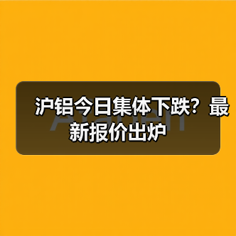 沪铝今日集体下跌？最新报价出炉（图3）