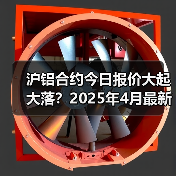 沪铝合约今日报价大起大落？2025年4月最新行情速览（图4）