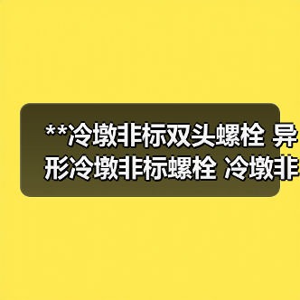 冷墩非标螺栓类型解析：结构特点与应用场景全攻略-辰飞雨金世优