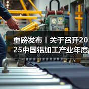重磅发布丨关于召开2025中国铝加工产业年度大会的通知