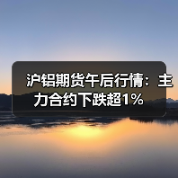 沪铝期货午后行情：主力合约下跌超1%（图3）