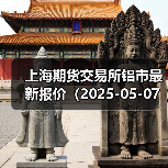 上海期货交易所铝市最新报价(2025-05-07 00:00)(图2) 上海期货交易所铝市最新报价(2025-05-07 00:00)(图2)