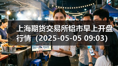 上海期货交易所铝市早上开盘行情(2025-05-05 09:03)(图4) 上海期货交易所铝市早上开盘行情(2025-05-05 09:03)(图4)