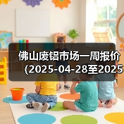 佛山废铝市场一周报价(2025-04-28至2025-04-30)(图1) 佛山废铝市场一周报价(2025-04-28至2025-04-30)(图1)