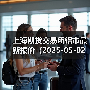 上海期货交易所铝市最新报价(2025-05-02 10:15)(图3) 上海期货交易所铝市最新报价(2025-05-02 10:15)(图3)