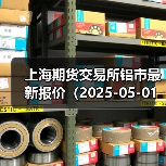 上海期货交易所铝市最新报价(2025-05-01 10:15)(图4) 上海期货交易所铝市最新报价(2025-05-01 10:15)(图4)