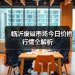 临沂废铝市场今日价格行情全解析(图4) 临沂废铝市场今日价格行情全解析(图4)