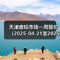 天津废铝市场一周报价（2025-04-21至2025-04-25）（图1）