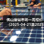 佛山废铝市场一周报价(2025-04-21至2025-04-25)(图1) 佛山废铝市场一周报价(2025-04-21至2025-04-25)(图1)