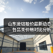 山东废铝报价最新动态:各品类价格对比分析(图3) 山东废铝报价最新动态:各品类价格对比分析(图3)