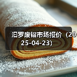 汩罗废铝市场报价（2025-04-23）（图2）