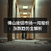 佛山废铝市场一周报价:涨跌趋势全解析(图3) 佛山废铝市场一周报价:涨跌趋势全解析(图3)