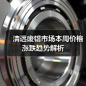 清远废铝市场本周价格涨跌趋势解析（图1）