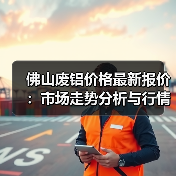 佛山废铝价格最新报价:市场走势分析与行情解读(图1) 佛山废铝价格最新报价:市场走势分析与行情解读(图1)
