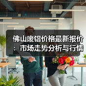 佛山废铝价格最新报价:市场走势分析与行情解读(图3) 佛山废铝价格最新报价:市场走势分析与行情解读(图3)