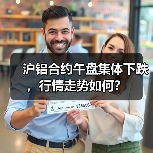 沪铝合约午盘集体下跌,行情走势如何?(图4) 沪铝合约午盘集体下跌,行情走势如何?(图4)