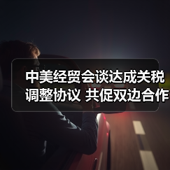 中美经贸会谈达成关税调整协议 共促双边合作新进展（图2）