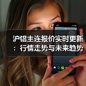 沪铝主连报价实时更新:行情走势与未来趋势分析(图4) 沪铝主连报价实时更新:行情走势与未来趋势分析(图4)