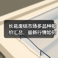 长葛废铝市场多品种报价汇总，最新行情如何？（图2）