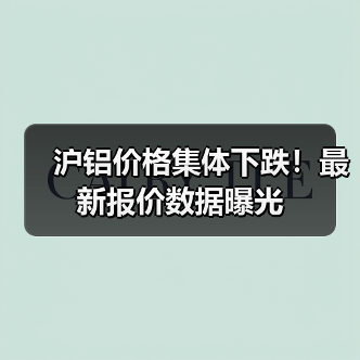 沪铝价格集体下跌！最新报价数据曝光（图1）