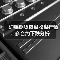 沪铝期货夜盘收盘行情:多合约下跌分析(图3) 沪铝期货夜盘收盘行情:多合约下跌分析(图3)