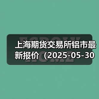 上海期货交易所铝市最新报价（2025-05-30 10:15）（图3）