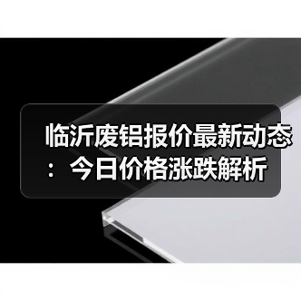 临沂废铝报价最新动态：今日价格涨跌解析（图2）