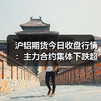 沪铝期货今日收盘行情：主力合约集体下跌超0.3%（图2）