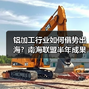 铝加工行业如何借势出海?南海联盟半年成果揭晓(图4) 铝加工行业如何借势出海?南海联盟半年成果揭晓(图4)