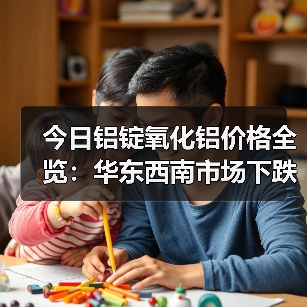 今日铝锭氧化铝价格全览：华东西南市场下跌，华南跌幅较小（图4）