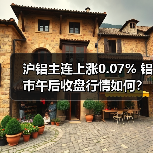 沪铝主连上涨0.07% 铝市午后收盘行情如何？（图4）